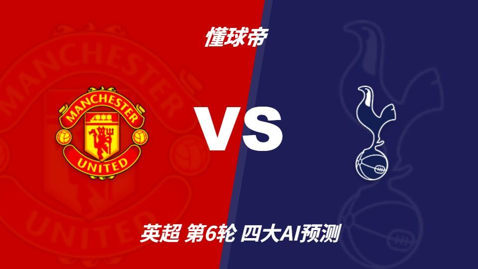 四大AI预测曼联vs热刺:两家看好主胜,两家猜平局